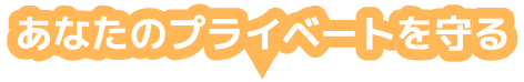 あなたのプライベートを守る